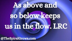 As above ansd so below keeps us in the flow